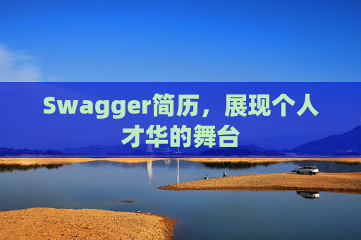 Swagger简历,展现个人才华的舞台 Swagger简历,展现个人才华的舞台